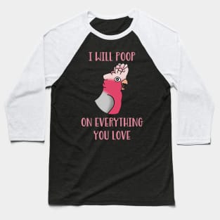 I will poop on everything you love  - galah cockatoo Baseball T-Shirt